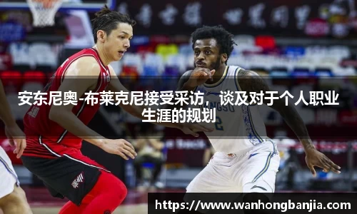 安东尼奥-布莱克尼接受采访，谈及对于个人职业生涯的规划
