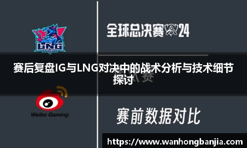 赛后复盘IG与LNG对决中的战术分析与技术细节探讨