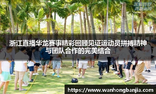 浙江直播华龙赛事精彩回顾见证运动员拼搏精神与团队合作的完美结合
