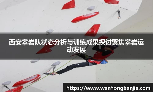 西安攀岩队状态分析与训练成果探讨聚焦攀岩运动发展
