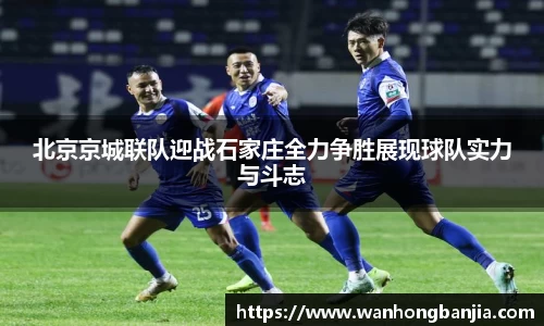 bwin必赢北京京城联队迎战石家庄全力争胜展现球队实力与斗志